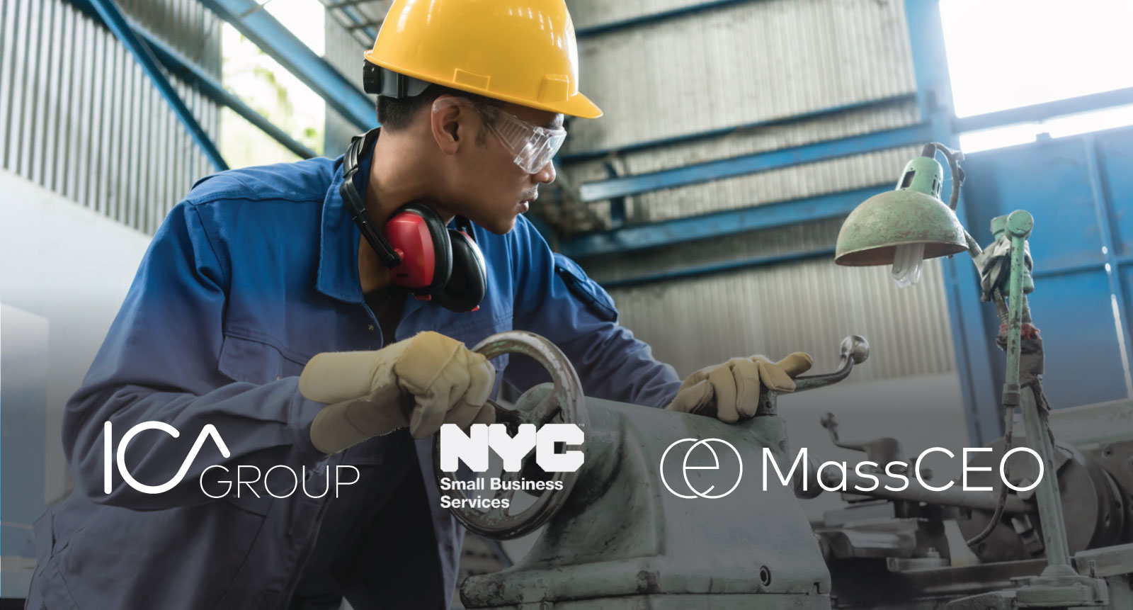 Worker in safety gear using machinery. Overlaid with the logos for The ICA Group, NYC Small Business Services, and MassCEO.